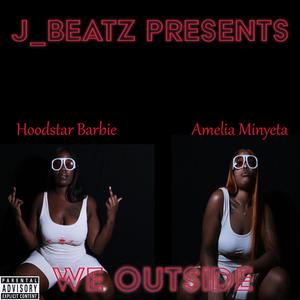 We Outside (feat. HoodStar Barbie & Amelia Minyeta) (Explicit)