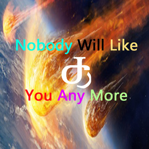 Nobody Will Like You Any More