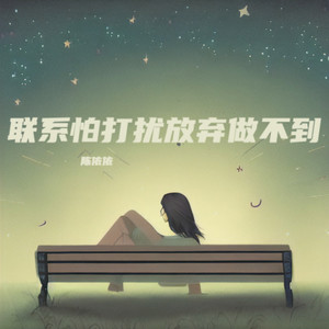 联系怕打扰放弃做不到 (遗憾版)