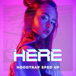 Here (Hoodtrap Sped Up)