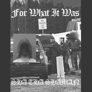 FOR WHAT IT WAS (Tha Shaman Is Free) (Explicit)