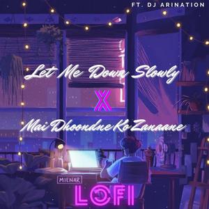 Let Me Down Slowly X Mai Dhoondne Ko Zamaane (DJ Ari Nation Remix Lofi)