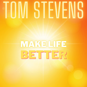 Tom Stevens - Make Life Better