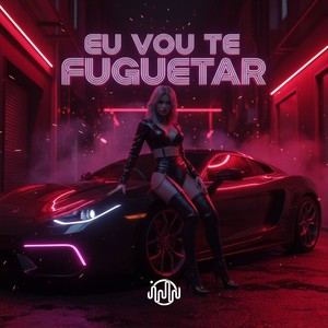 EU VOU TE FUGUETAR (Explicit)