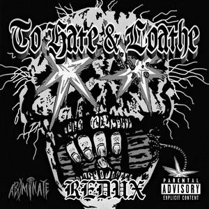 To Hate & Loathe REDUX (Explicit)