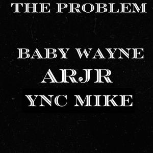 The Problem (feat. Baby Wayne & YNC mike) [Explicit]