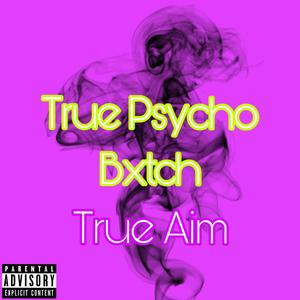 True Psycho Bxtch (Explicit)