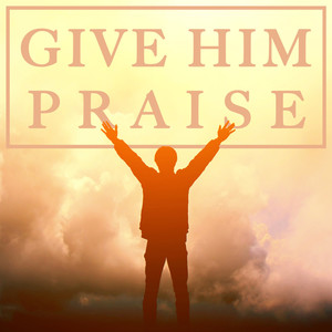 Give Him Praise