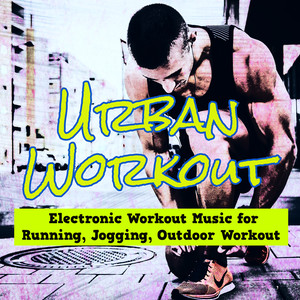 Urban Workout – Electronic Workout Music for Running, Jogging, Outdoor Workout