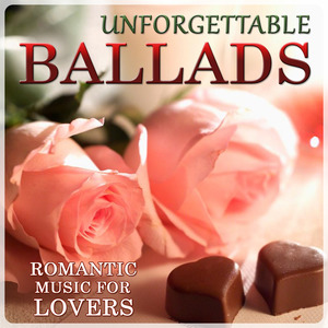 Unforgettable Ballads. Romantic Music for Lovers