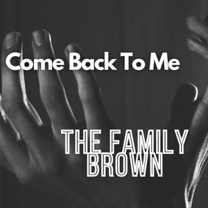 Come Back To Me (feat. Angel Brown, Micah Brown & Joshua Brown)