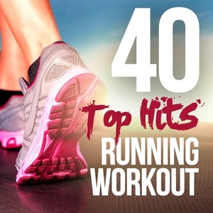 40 TOP HITS FOR RUNNING AND WORKOUT