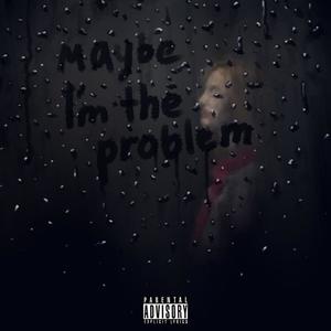 Maybe, I'm the Problem (Explicit)