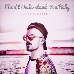 I Don't Understand You Baby (Explicit)