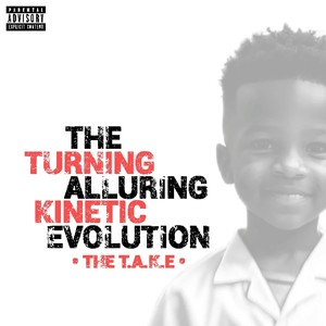 The T.A.K.E - The Turning Alluring Kinetic Evolution (Explicit)