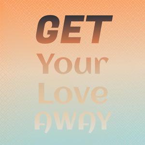 Get Your Love Away