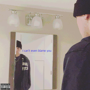 I Can't Even Blame You (Explicit)