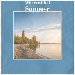 Wherewithal Suppose