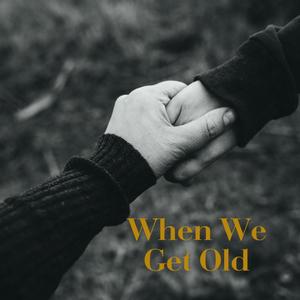 When we get old