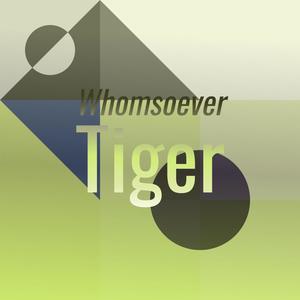Whomsoever Tiger