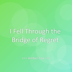 I Fell Through the Bridge of Regret