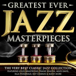 Greatest Ever Jazz Masterpieces - The Very Best Classic Jazz Collection - Featuring Louis Armstrong,