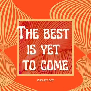 The Best is Yet to Come