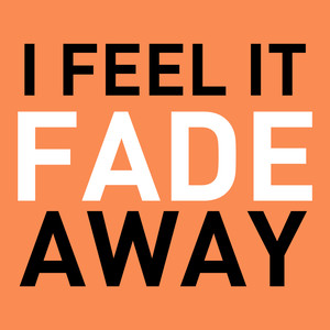 I Feel It Fade Away