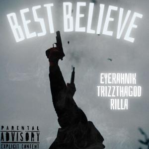 Best Believe (feat. EyeRahNik, TrizzThaGod & Rilla) (Explicit)