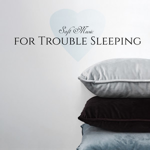 Soft Music for Trouble Sleeping: Relax and Sleep Better, Soothing Melodies of Nature, Insomnia, Calm Down