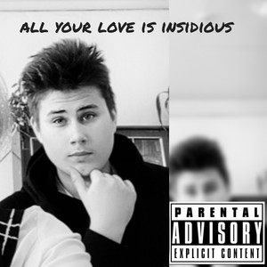 All Your Love Is Insidious