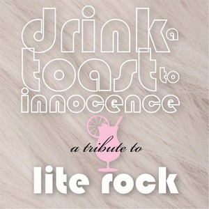 Drink a Toast to Innocence: A Tribute to Lite Rock