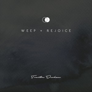 Weep + Rejoice