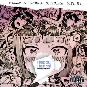 Happy Hentai (feat. Ben Clark, Nick Nindo, DogFaceSkxn & P TownFunk) [Explicit]