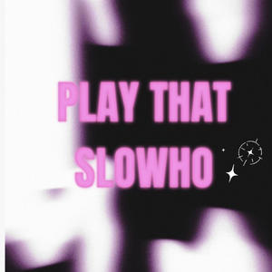 PLAY THAT SLOWHO (Explicit)