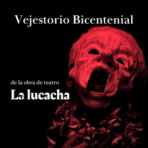 Vejestorio Bicentenial - De la obra de teatro "La Lucacha"