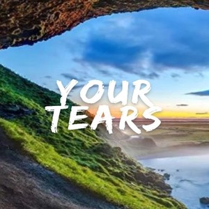 YOUR TEARS