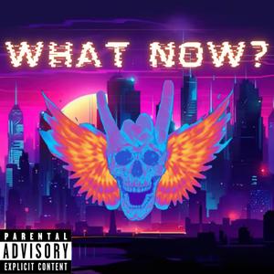 What Now (Explicit)