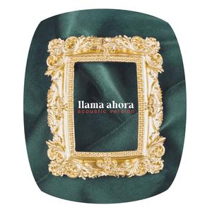 LLAMA AHORA ACÚSTICO (Explicit)