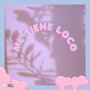 ME TIENE LOCO