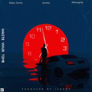 Waste your time (feat. Money grip & Jeremy Okay) (Explicit)