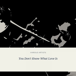 You Don't Know What Love Is