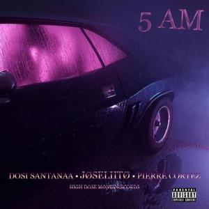 5 AM (feat. DOSI SANTANAA & PIERRE CORTEZ) (Explicit)