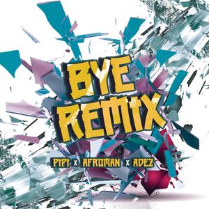 Bye (feat. Afro ER, PIPI & Adez Gt) [Remix Oficial]