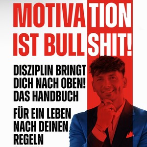 Motivation ist Bullshit! Disziplin bringt dich nach oben. Das Hörbuch für ein Leben nach deinen Regeln