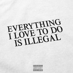 EVERYTHING I LOVE TO DO IS ILLEGAL (Explicit)