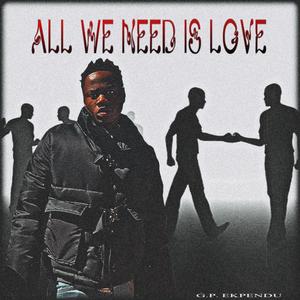 ALL WE NEED IS LOVE