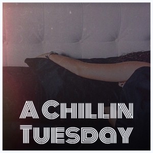 A Chillin Tuesday