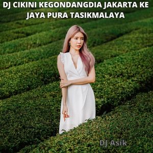 DJ CIKINI KEGONDANGDIA JAKARTA KE JAYA PURA TASIKMALAYA