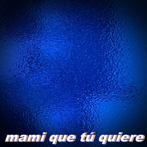 Mami Qué Tú Quiere